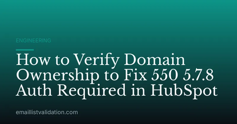 How to Verify Domain Ownership to Fix 550 5.7.8 Auth Required in HubSpot