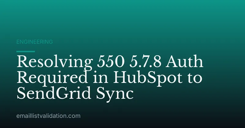Resolving 550 5.7.8 Auth Required in HubSpot to SendGrid Sync