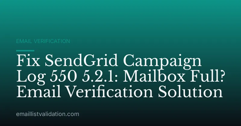 Fix SendGrid Campaign Log 550 5.2.1: Mailbox Full? Email Verification Solution