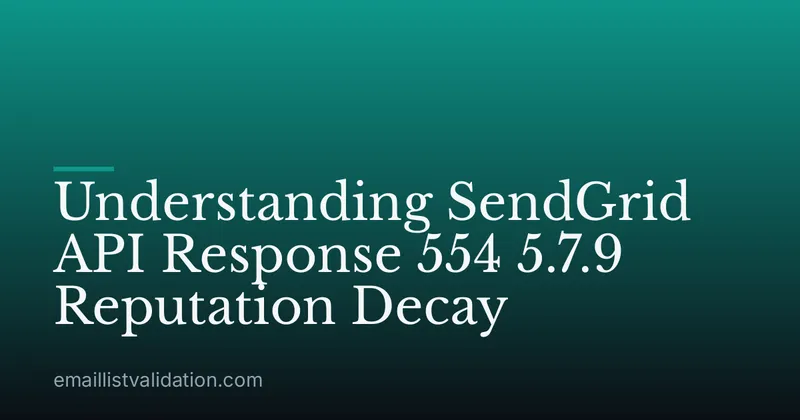 Understanding SendGrid API Response 554 5.7.9 Reputation Decay