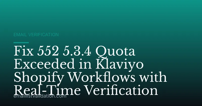 Fix 552 5.3.4 Quota Exceeded in Klaviyo Shopify Workflows with Real-Time Verification
