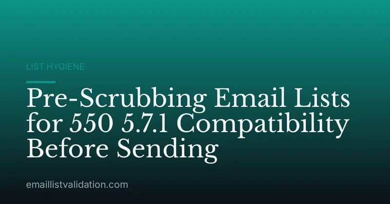 Pre-Scrubbing Email Lists for 550 5.7.1 Compatibility Before Sending