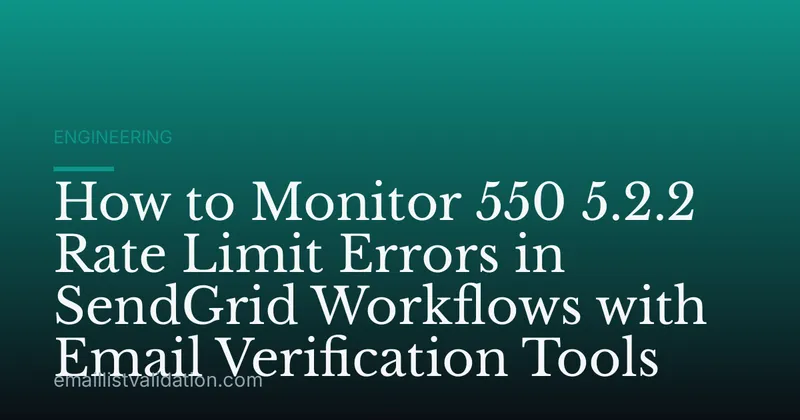 How to Monitor 550 5.2.2 Rate Limit Errors in SendGrid Workflows with Email Verification Tools