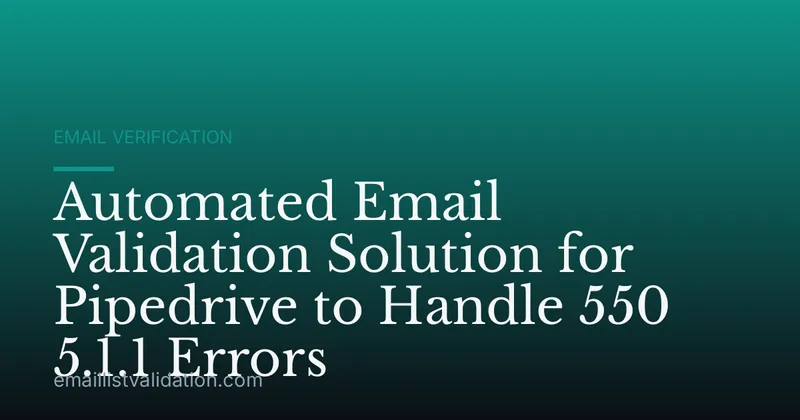 Automated Email Validation Solution for Pipedrive to Handle 550 5.1.1 Errors