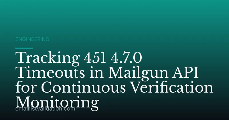 Tracking 451 4.7.0 Timeouts in Mailgun API for Continuous Verification Monitoring