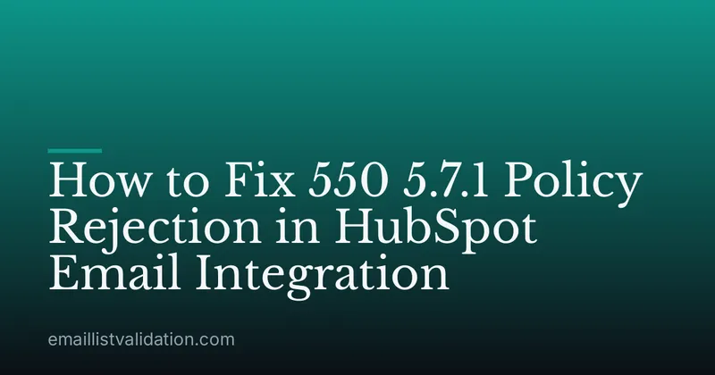 How to Fix 550 5.7.1 Policy Rejection in HubSpot Email Integration