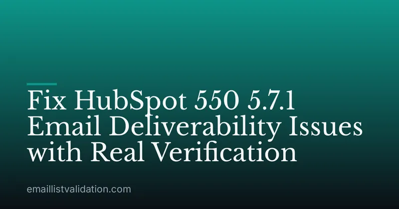 Fix HubSpot 550 5.7.1 Email Deliverability Issues with Real Verification