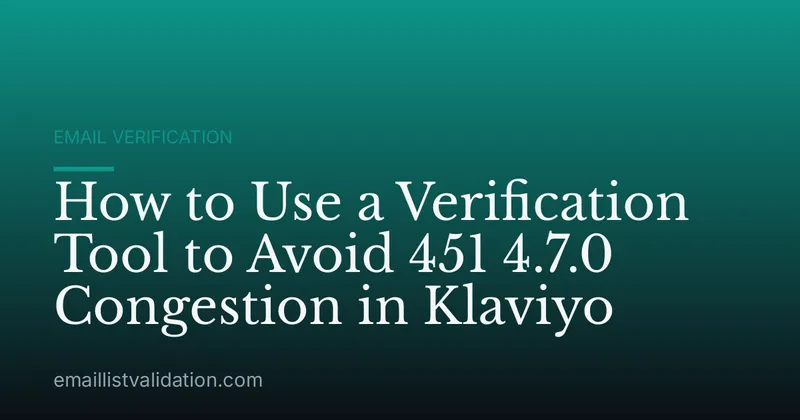 How to Use a Verification Tool to Avoid 451 4.7.0 Congestion in Klaviyo