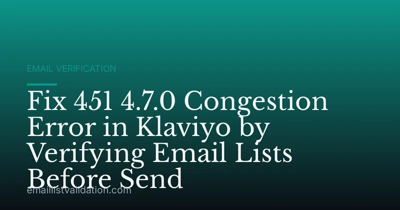 Fix 451 4.7.0 Congestion Error in Klaviyo by Verifying Email Lists Before Send