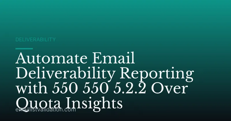 Automate Email Deliverability Reporting with 550 550 5.2.2 Over Quota Insights
