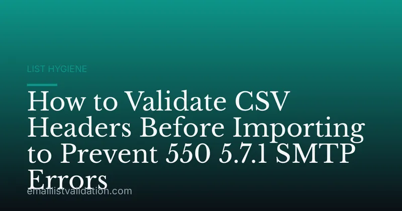 How to Validate CSV Headers Before Importing to Prevent 550 5.7.1 SMTP Errors