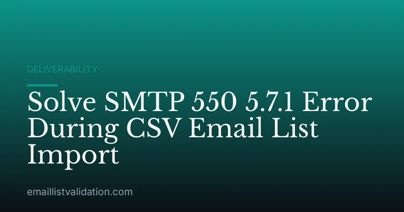 Solve SMTP 550 5.7.1 Error During CSV Email List Import