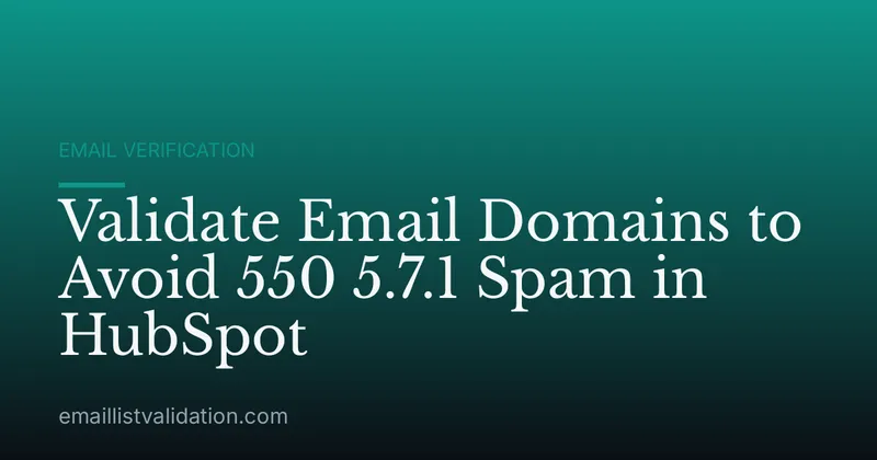 Validate Email Domains to Avoid 550 5.7.1 Spam in HubSpot