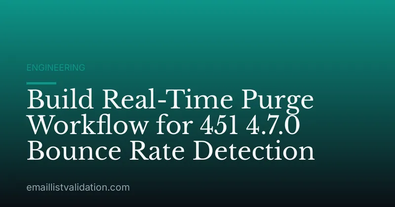 Build Real-Time Purge Workflow for 451 4.7.0 Bounce Rate Detection