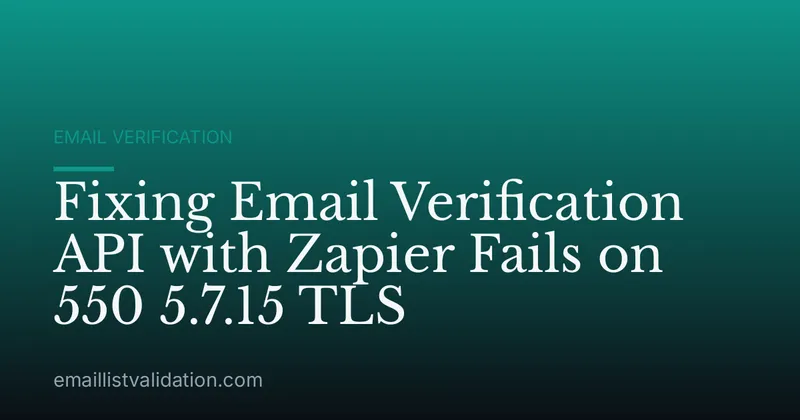 Fixing Email Verification API with Zapier Fails on 550 5.7.15 TLS