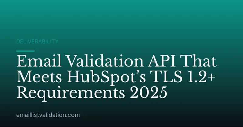 Email Validation API That Meets HubSpot’s TLS 1.2+ Requirements 2025