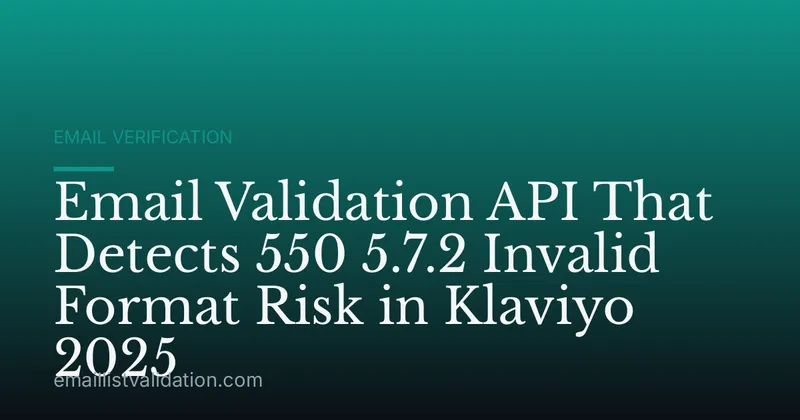 Email Validation API That Detects 550 5.7.2 Invalid Format Risk in Klaviyo 2025