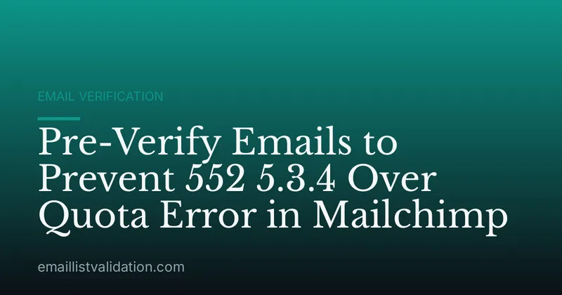 Pre-Verify Emails to Prevent 552 5.3.4 Over Quota Error in Mailchimp