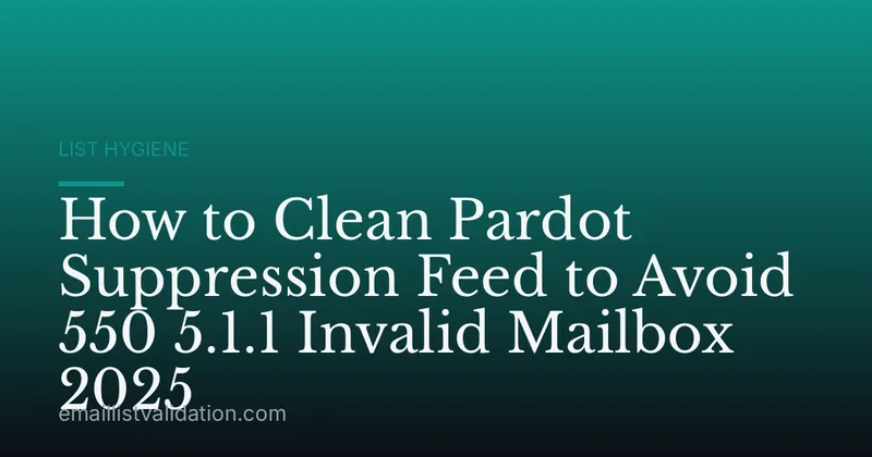 How to Clean Pardot Suppression Feed to Avoid 550 5.1.1 Invalid Mailbox 2025