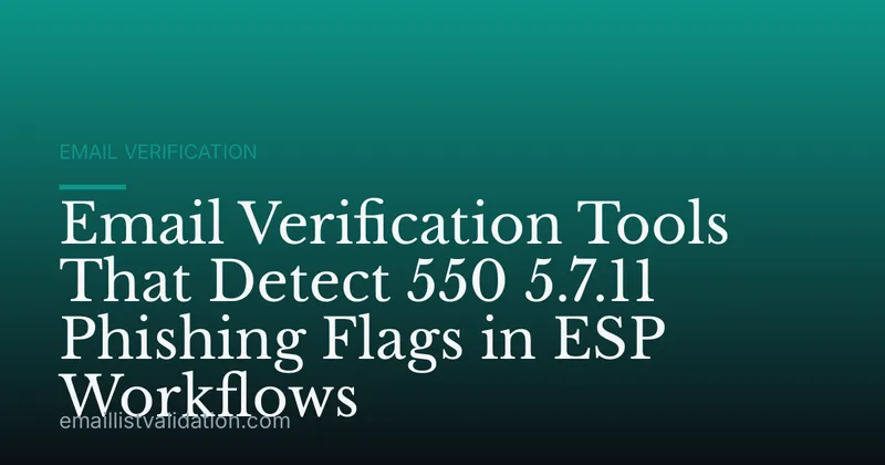 Email Verification Tools That Detect 550 5.7.11 Phishing Flags in ESP Workflows