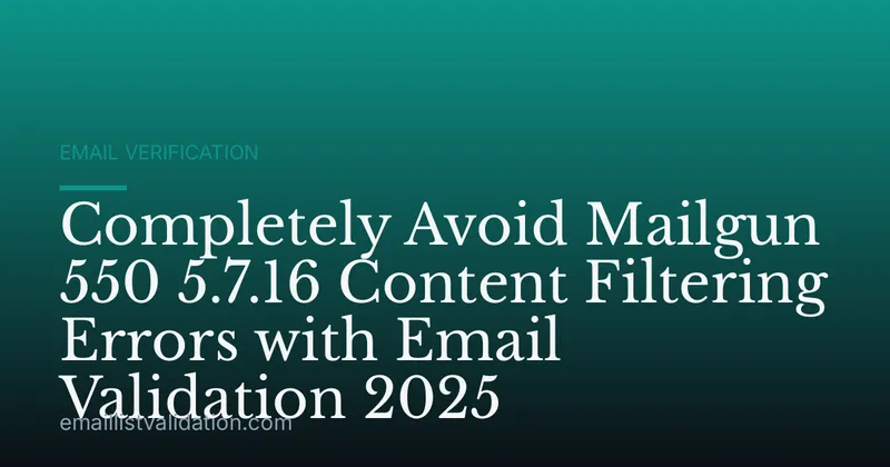 Completely Avoid Mailgun 550 5.7.16 Content Filtering Errors with Email Validation 2025