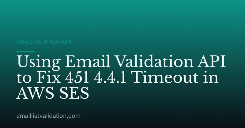 Using Email Validation API to Fix 451 4.4.1 Timeout in AWS SES