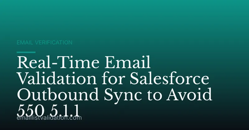Real-Time Email Validation for Salesforce Outbound Sync to Avoid 550 5.1.1