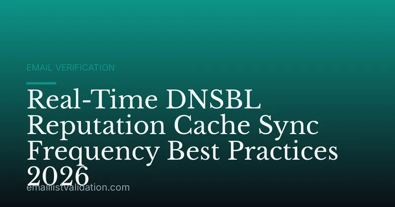 Real-Time DNSBL Reputation Cache Sync Frequency Best Practices 2026