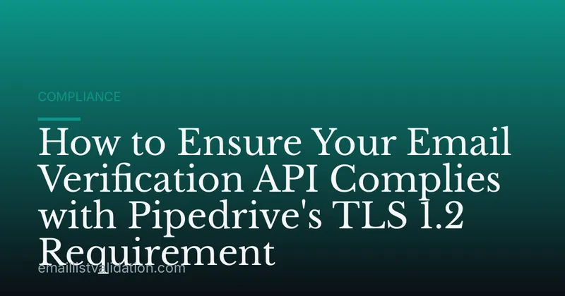 How to Ensure Your Email Verification API Complies with Pipedrive's TLS 1.2 Requirement