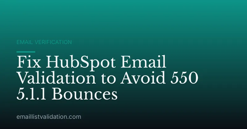 Fix HubSpot Email Validation to Avoid 550 5.1.1 Bounces