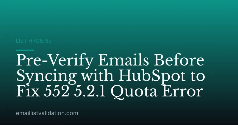 Pre-Verify Emails Before Syncing with HubSpot to Fix 552 5.2.1 Quota Error