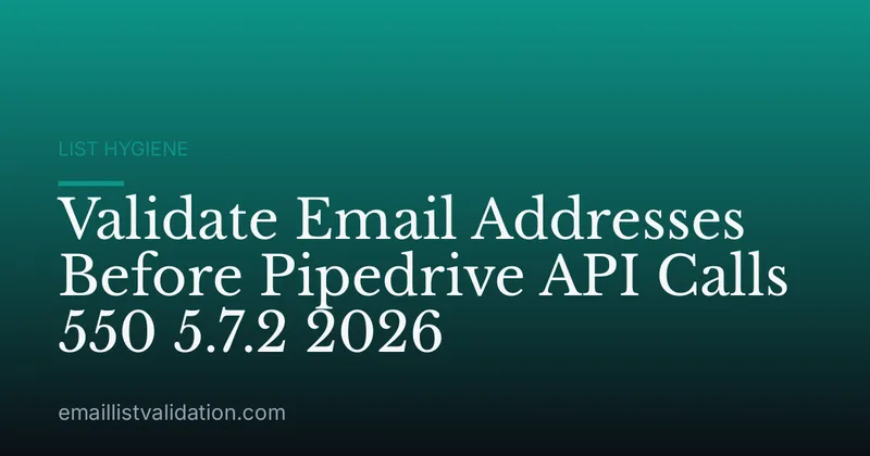 Validate Email Addresses Before Pipedrive API Calls 550 5.7.2 2026