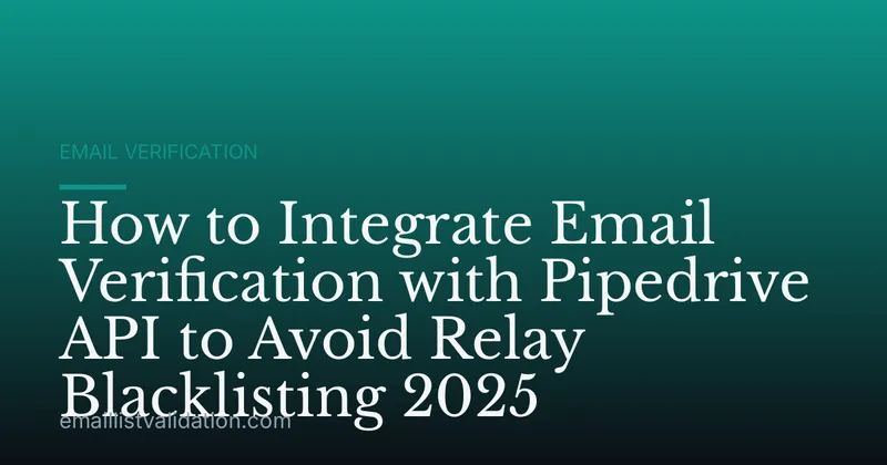 How to Integrate Email Verification with Pipedrive API to Avoid Relay Blacklisting 2025
