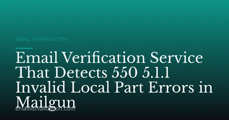 Email Verification Service That Detects 550 5.1.1 Invalid Local Part Errors in Mailgun