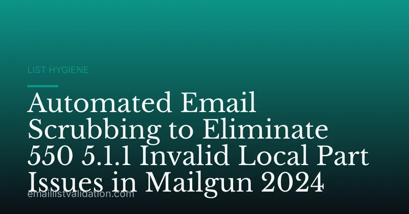 Automated Email Scrubbing to Eliminate 550 5.1.1 Invalid Local Part Issues in Mailgun 2024