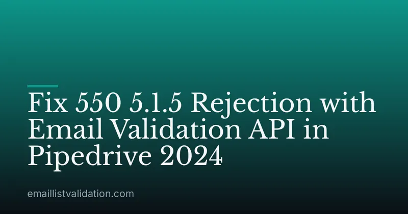 Fix 550 5.1.5 Rejection with Email Validation API in Pipedrive 2024