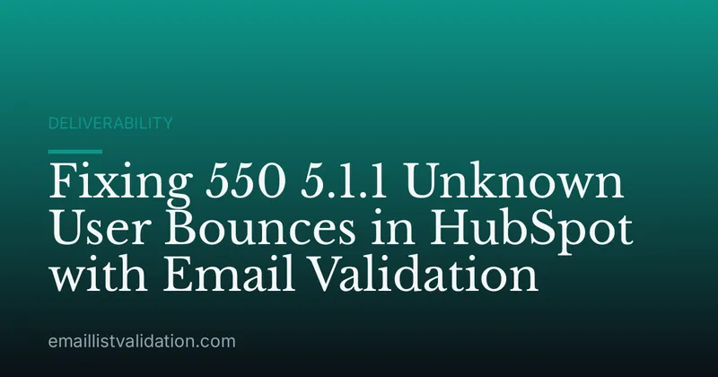 Fixing 550 5.1.1 Unknown User Bounces in HubSpot with Email Validation