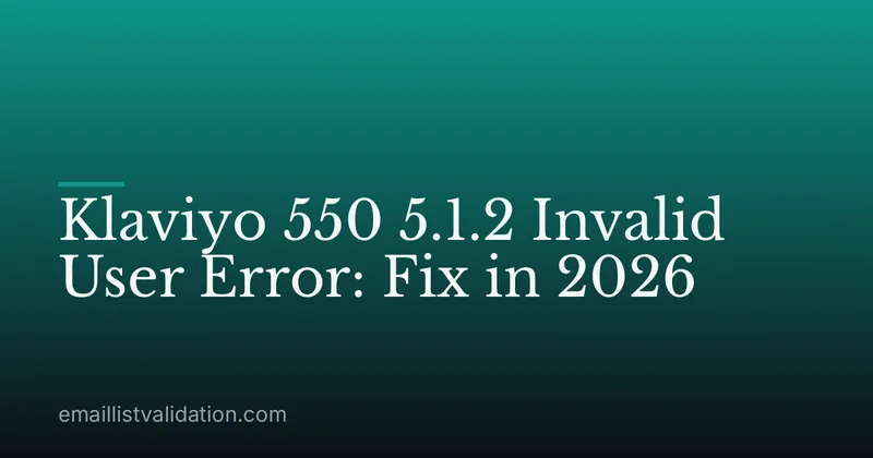 Klaviyo 550 5.1.2 Invalid User Error: Fix in 2026
