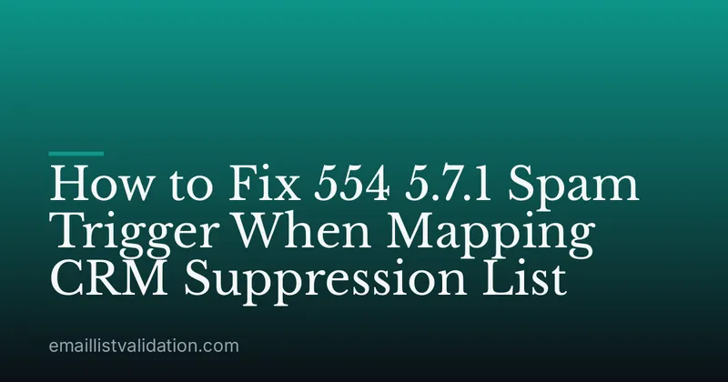 How to Fix 554 5.7.1 Spam Trigger When Mapping CRM Suppression List