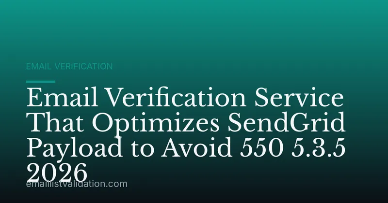 Email Verification Service That Optimizes SendGrid Payload to Avoid 550 5.3.5 2026