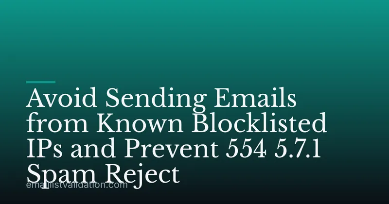 Avoid Sending Emails from Known Blocklisted IPs and Prevent 554 5.7.1 Spam Reject