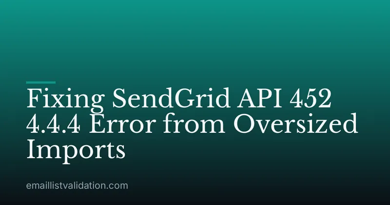 Fixing SendGrid API 452 4.4.4 Error from Oversized Imports
