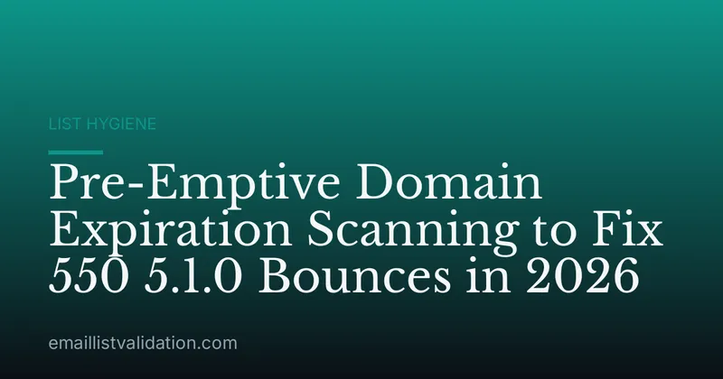 Pre-Emptive Domain Expiration Scanning to Fix 550 5.1.0 Bounces in 2026