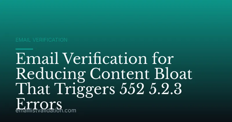 Email Verification for Reducing Content Bloat That Triggers 552 5.2.3 Errors