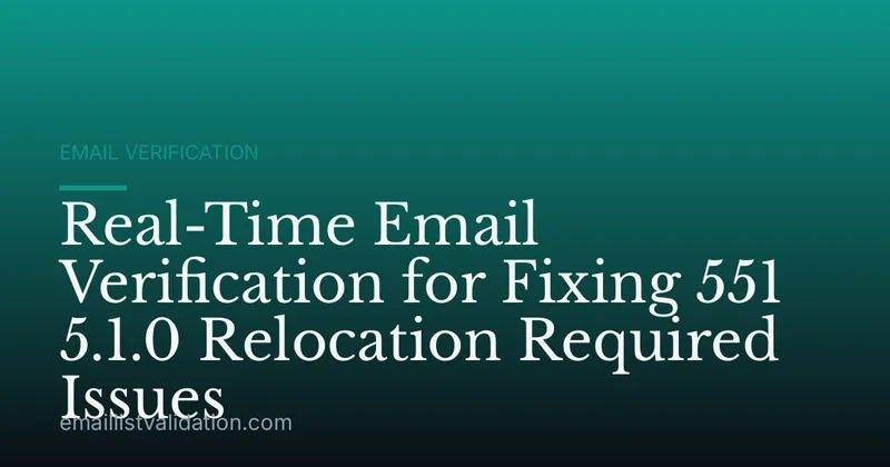 Real-Time Email Verification for Fixing 551 5.1.0 Relocation Required Issues