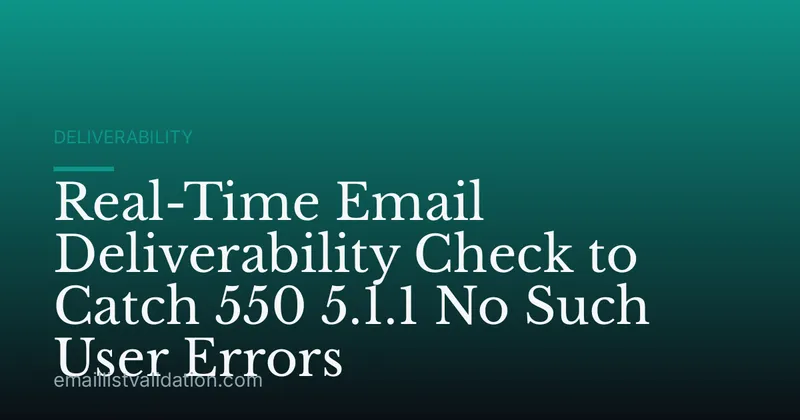 Real-Time Email Deliverability Check to Catch 550 5.1.1 No Such User Errors