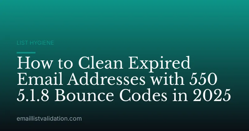 How to Clean Expired Email Addresses with 550 5.1.8 Bounce Codes in 2025
