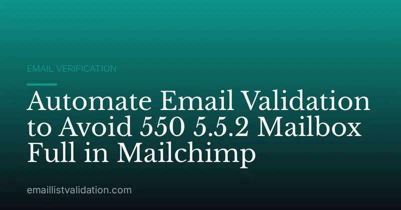 Automate Email Validation to Avoid 550 5.5.2 Mailbox Full in Mailchimp