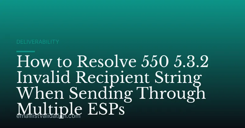 How to Resolve 550 5.3.2 Invalid Recipient String When Sending Through Multiple ESPs