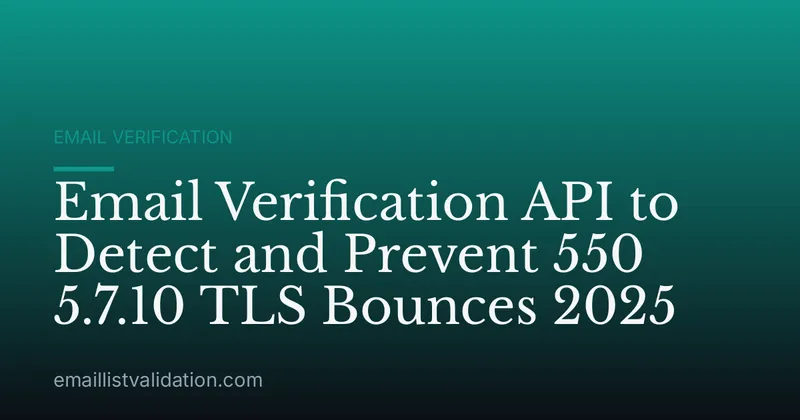 Email Verification API to Detect and Prevent 550 5.7.10 TLS Bounces 2025